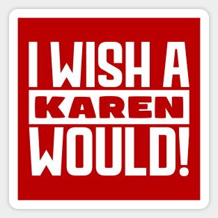 I wish a Karen would! Magnet